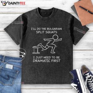Funny graphic tee featuring a dramatic quote about doing Bulgarian split squats with a humorous design.