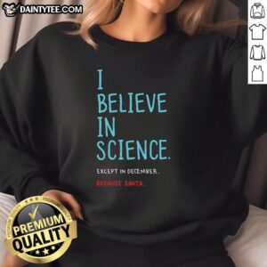 Good I Believe In Science Except In December sweatshirt featuring a playful design for science enthusiasts.