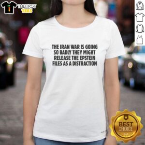 Premium ladies tee featuring the phrase about the Iran War and potential release of Epstein files as a distraction.
