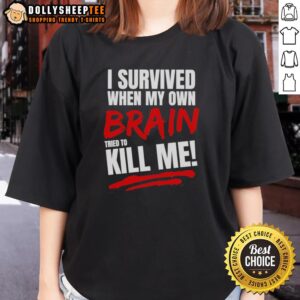 Top I Survived When My Own Brain Tried to Kill Me Ladies Tee - Inspirational mental health shirt for women.