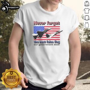 Alt Text: Official Never Forget The Next False Flag Our Government Does T-Shirt featuring a bold graphic design and protest message.