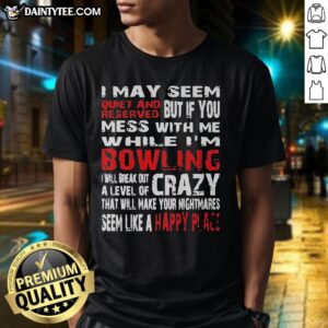 Funny 'Good I May Seem Reserved But If You Mess With Me While I'm Bowling' T-shirt showcasing a humorous bowling graphic.