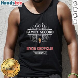 Nice Arizona State Sun Devils tank top with 'God First, Family Second, Then Sun Devils Football' slogan.