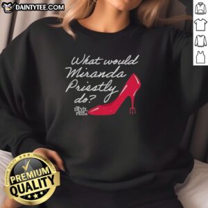 Alt Text: Cozy 'What Would Miranda Priestly Do' sweatshirt inspired by The Devil Wears Prada, perfect for fashion lovers.
