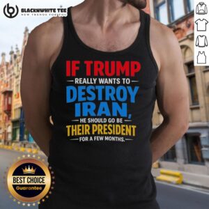Tank top with a provocative slogan: 'If Trump Wants to Destroy Iran, He Should Be Their President for a Few Months.'