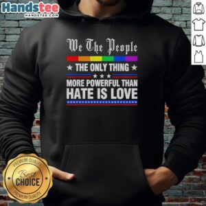 Alt Text: Original We The People hoodie featuring 'The Only Thing More Powerful Than Hate Is Love' slogan in bold design.