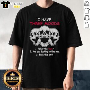 Unique 'What The Fck Are You Fcking Kidding Me' skull graphic t-shirt showcasing three moods for bold expression.
