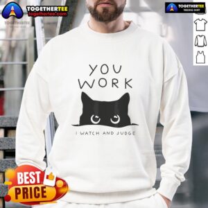 Black cat sweatshirt featuring the phrase You work, I watch and judge - perfect for cat lovers and cozy style.