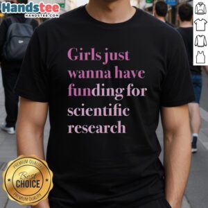 Alt Text: Original 'Girls Just Wanna Have Funding' T-Shirt promoting support for scientific research and women's empowerment.