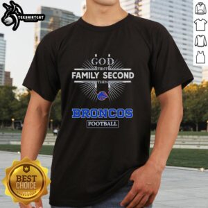 Alt Text: Top Boise State Broncos God First Family Second Then Broncos Football T-Shirt design showcasing team spirit.