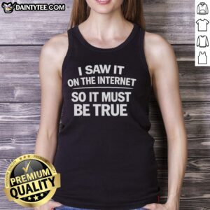 Good I Saw It On The Internet So It Must Be True Tank Top featuring a humorous quote in bold typography.