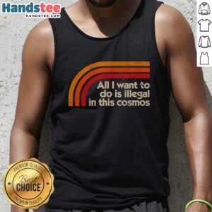 Premium All I Want To Do Is Illegal In This Cosmos T-Shirt - Image 6