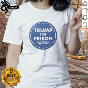 Nice Trump For Prison Make America Safe Again T-Shirt - Image 3