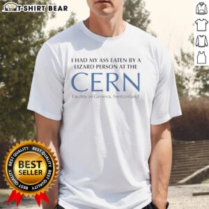 Funny t-shirt featuring 'Pretty I Had My Ass Eaten By A Lizard Person' design, perfect for humor lovers at CERN, Geneva.