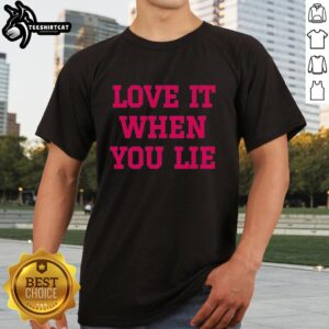 Premium Love It When You Lie T-Shirt showcasing stylish design and comfortable fit, perfect for casual wear.