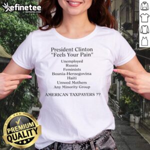Top President Clinton feels your pain on American taxpayers ladies tee featuring a classic design and empowering message.