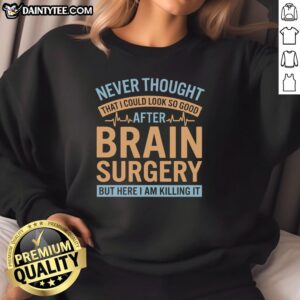 Funny sweatshirt with 'Never Thought I Could Look So Good After Brain' design, perfect for casual wear and humor lovers.