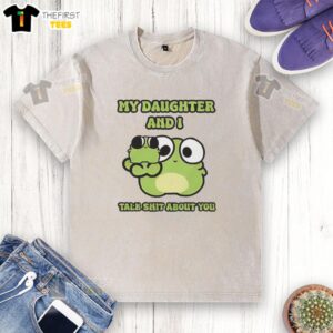 Cute washed t-shirt featuring two frogs with the phrase My Daughter And I Talk Shit About You, perfect for casual wear.