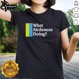Alt Text: Awesome ladies tee featuring 'What is Airdenese doing?' design for stylish casual wear.