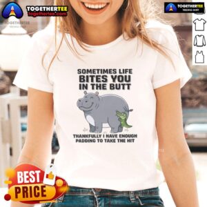 Official Hippo 'Sometimes Life Bites You in the Butt' Ladies Tee featuring a humorous design and comfortable fit.