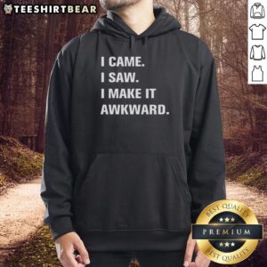 Good I Came I Saw I Make It Awkward Hoodie with bold text design, perfect for casual wear and humorous fashion statements.