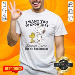 Pretty Snoopy graphic tee with 'I Want You To Know That Someone Cares Not Me But Someone' text, perfect for casual wear.