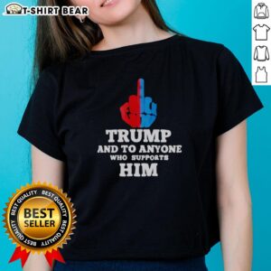 Top Trump and To Anyone Who Supports Him Ladies Tee featuring bold text and a stylish design for political supporters.