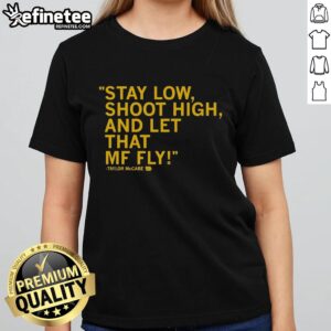 Original Taylor McCabe Stay Low Shoot High And Let That MF Fly Ladies Tee design featuring bold graphics and stylish fit.