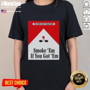 Awesome 'Smoke Em If Ya Got Em' cigarette pack graphic on a ladies tee promoting anti-racism message.