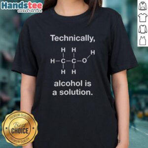 Good Technically Alcohol Is A Solution Ladies Tee featuring a humorous graphic design on a casual women's shirt.