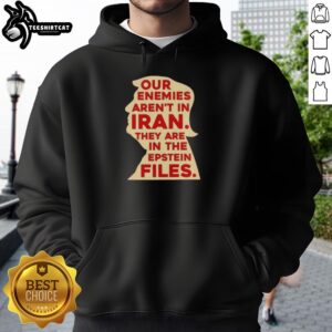 Original Trump hoodie featuring 'Our Enemies Aren't in Iran, They Are in the Epstein Files' slogan in bold text.