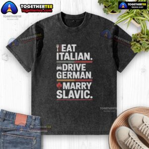 Top Eat Italian Drive German Marry Slavic Balkan Wife Europe Car Washed T-Shirt design featuring vibrant graphics.