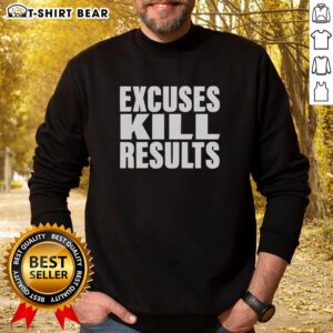 Awesome Excuses Kill Results sweatshirt featuring motivational text in bold graphics on a cozy fabric background.