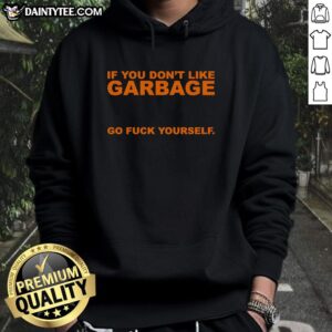 Awesome hoodie with bold text 'If You Don't Like Garbage, Go F*ck Yourself' perfect for edgy fashion lovers.