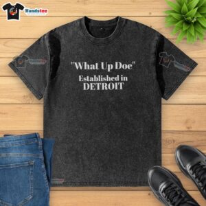 Premium What Up Doe t-shirt, established in Detroit, featuring a stylish washed design for casual wear.
