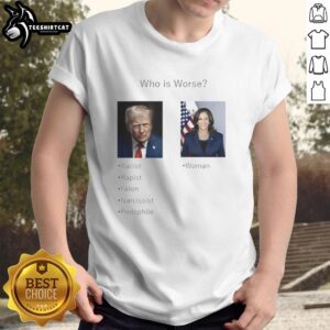 Premium Who Is Worse Donald Trump And Kamala Harris T-Shirt featuring bold graphics and a humorous political theme.