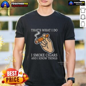 Good Thats What I Do I Smoke Cigars And I Know Things T-Shirt design featuring a stylish graphic and bold text.