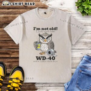 Funny owl graphic on a washed t-shirt with text I'm not old, I just need some WD-40 and a little duct tape.