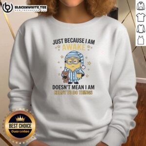 Cozy sweatshirt featuring the phrase 'Just Because I Am Awake Doesn't Mean I Am Ready To Do Things' in stylish typography.