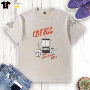 Top Coffee Makes Everything Better T-Shirt - Image 6