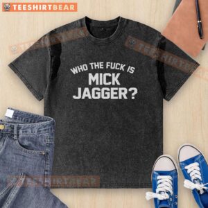Alt Text: Top Who The Fuck Is Mick Jagger washed t-shirt featuring bold graphic design and vintage style for music lovers.
