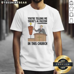 Funny 'You're Telling Me There's Al Pastor In This Church' T-Shirt showcasing humor and food fusion design.