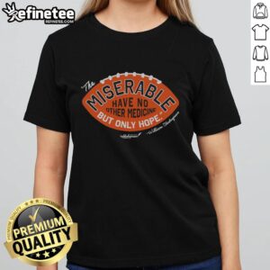 Pretty CSC The Miserable Have No Medicine But Only Hope Ladies Tee featuring a motivational quote in stylish design.