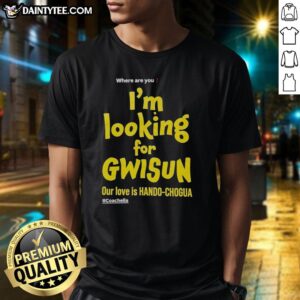 Good Where Are You I'M Looking For Gwisun Our Love Is Hando-Chogua T-Shirt design featuring vibrant graphics.
