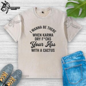Nice I Wanna Be There When Karma Washed T-Shirt in vibrant colors, perfect for casual outings and expressing good vibes.