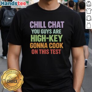 Official Chill Chat T-Shirt: 'You Guys Are High Key Gonna Cook On This Test' design, perfect for relaxed study sessions.