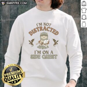 Alt Text: Official I'm Not Distracted I'm On A Side Quest sweatshirt featuring a fun design for gamers and adventurers.