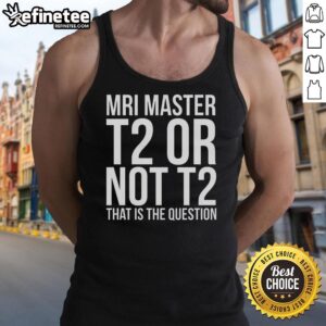 Official MRI Master T2 or Not T2 tank top featuring a stylish design for MRI enthusiasts.
