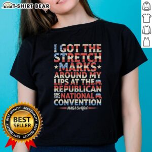 Top I Got The Stretch Marks Around My Lips at RNC 2024 - MAGA Ladies Tee showcasing bold political statement.