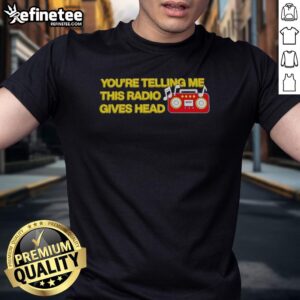 Official You'Re Telling Me This Radio Gives Head T-Shirt design featuring bold graphics and humorous text.